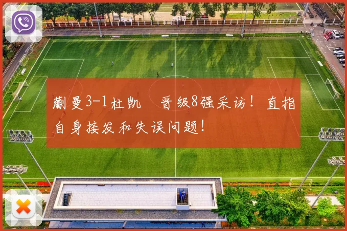 蒯曼3-1杜凯琹晋级8强采访！直指自身接发和失误问题！